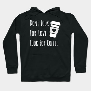 Don't look for love look for coffee Hoodie